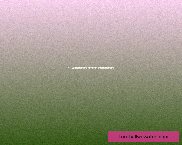 2026世界杯球员大揭秘 新星崭露头角 突破性表现引领未来趋势