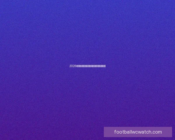 2026世界杯电视直播全方位指南精彩赛事不容错过 2026世界杯电视直播全方位指南精彩赛事不容错过